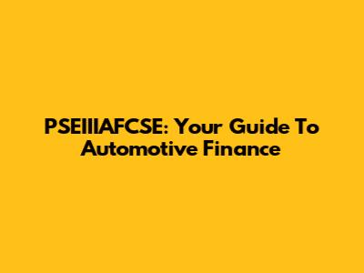 PSEIIIAFCSE: Your Guide To Automotive Finance